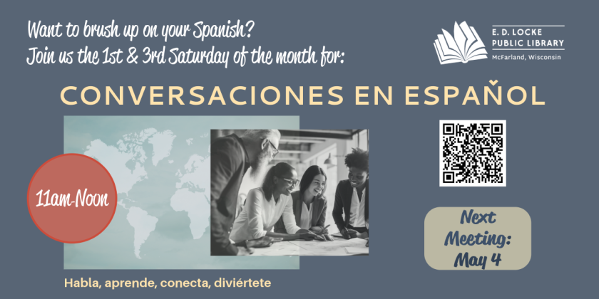 Want to brush up on your Spanish? Join us the 1st & 3rd Saturday of the month for: Conversaciones en Espanol. 11am-Noon. Next Meeting: May 4. habla, aprende, conecta, diviertete.