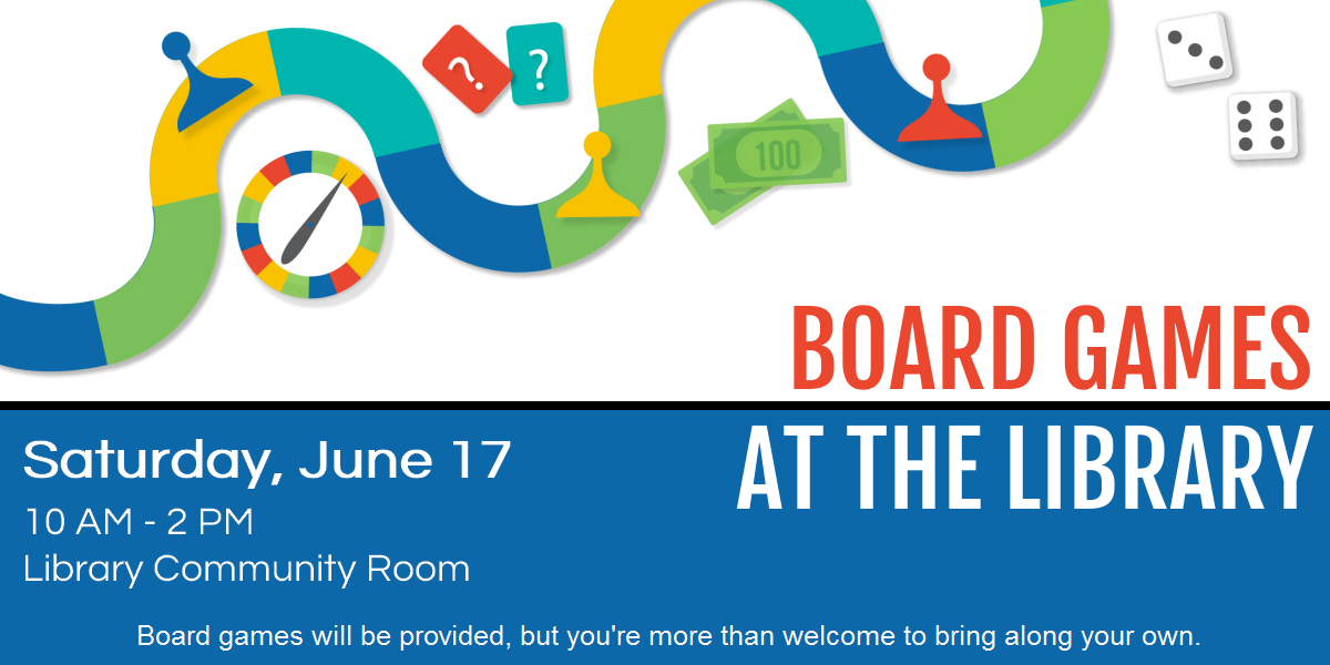 Board games at the library returns Saturday, June 17 from 10 AM to 2 PM. Games will be provided, but you are welcome to bring your own. Their is an image of a board game path with game pieces, dice, a spinner, and cards surrounding it. Everything is either yellow, lime green, teal, royal blue, or red.