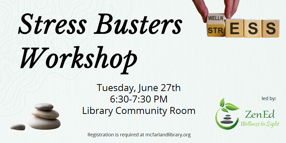 Stress Busters Workshop is Tuesday, June 27th from 6:30-7:30 PM in the Library Community Room.  It is being led by Zen Ed Wellness.  Registration is required.  The background is a faint green.  There are light blue squiggly lines in the top left corner, a stack of three gray rocks in the bottom left, letter cubes spelling out E-S-S (the the first cube has STR changing to WELLN), and Zen Ed's logo in the bottom righ.