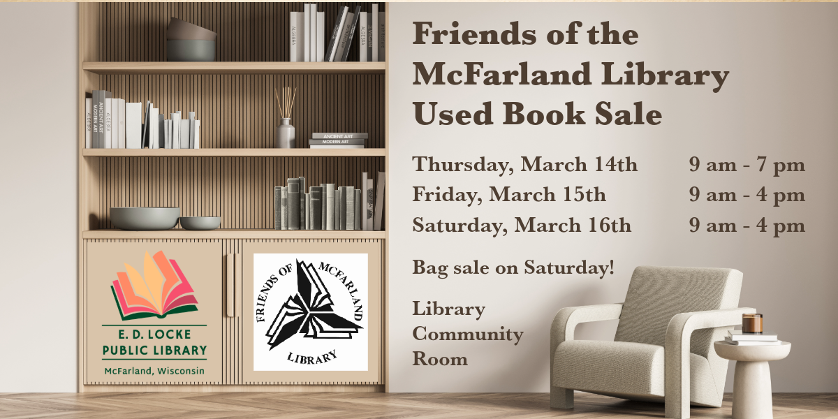 The Friends of the Library Book Sale will be held Thursday, March 14 through Saturday, March 16 in the Library Community Room.  It runs 9 AM to 7 PM Thursday and 9 AM to 4 PM Friday and Saturday.  There is a bag sale on Saturday.