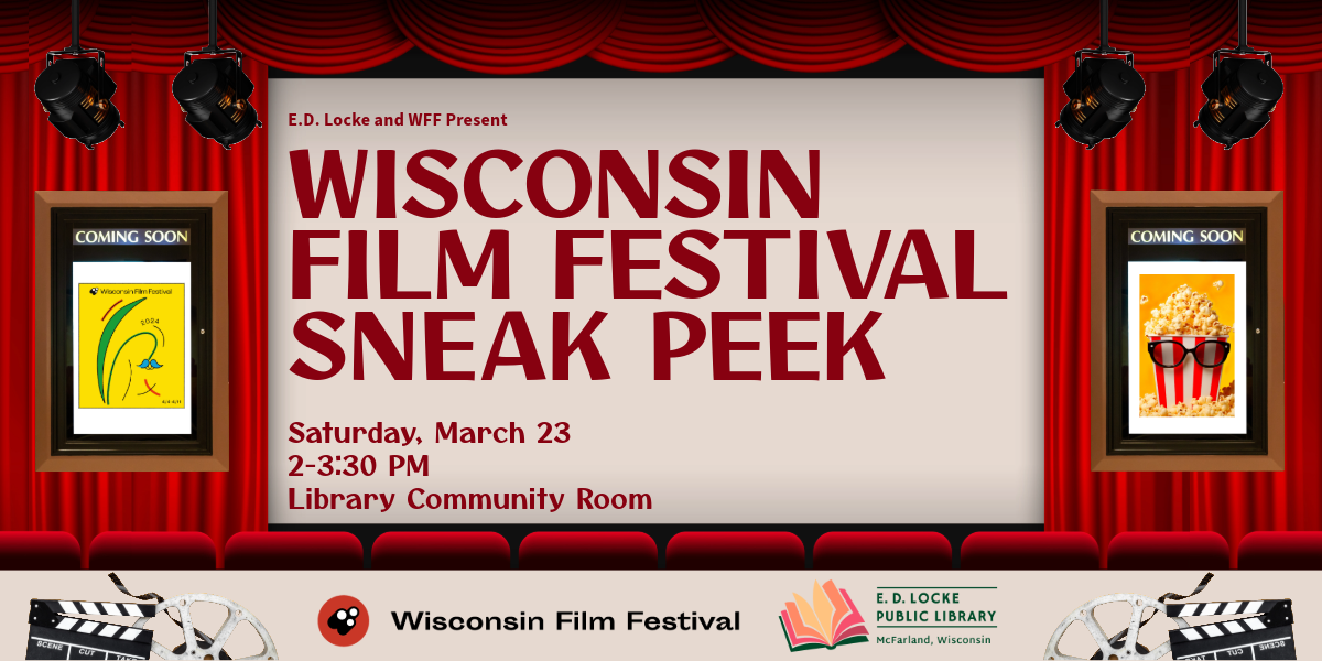 The Wisconsin Film Festival will be showing a Sneak Peek of their upcoming 2024 Film Festival. It will take place on Saturday, March 23, 2-3:30 PM at E.D. Locke Public Library in the Library Community Room. The image shows a beige movie screen with deep red curtains on both sides. There are two "Coming Soon" Movie posters showing the 2024 Wisconsin Film Festival design in one and a box of popcorn wearing sunglasses in the other.