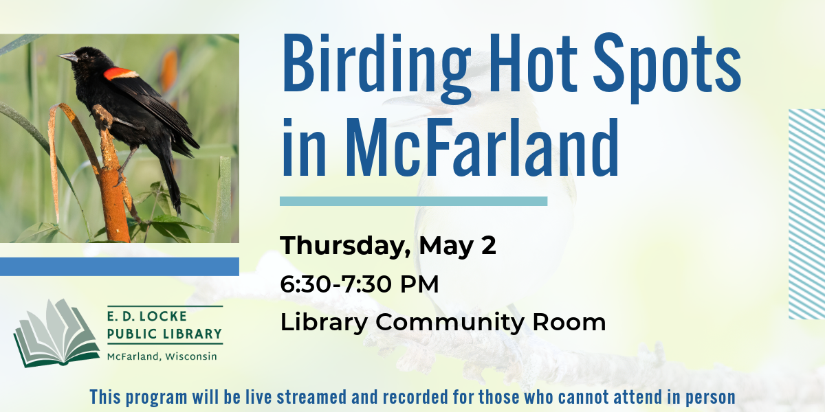 Shawn Miller will present "Birding Hot Spots in McFarland" on Thursday, May 2, from 6:30-7:30 PM.  It will be live streamed and recorded for those who cannot attend in person.  There is a faint picture of a bird on a branch in the background, and a large picture of a red-winged blackbird in the foreground.