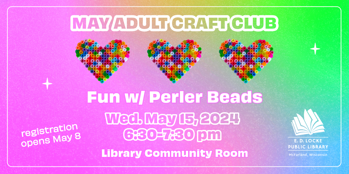 May adult craft club: Fun with perler beads. Wednesday, May 15 2024, 6:30-7:30 pm. Library Community Room. Registration opens May 8. E.D. Locke Mcfarland Public Library.