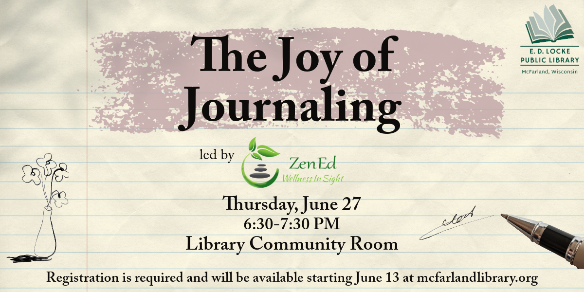 The Joy of Journaling will take place on Thursday, June 27 from 6:30-7:30 PM. Participants will receive a journal and a pen. Registration is required and will be open starting June 13 at mcfarlandlibrary.org.