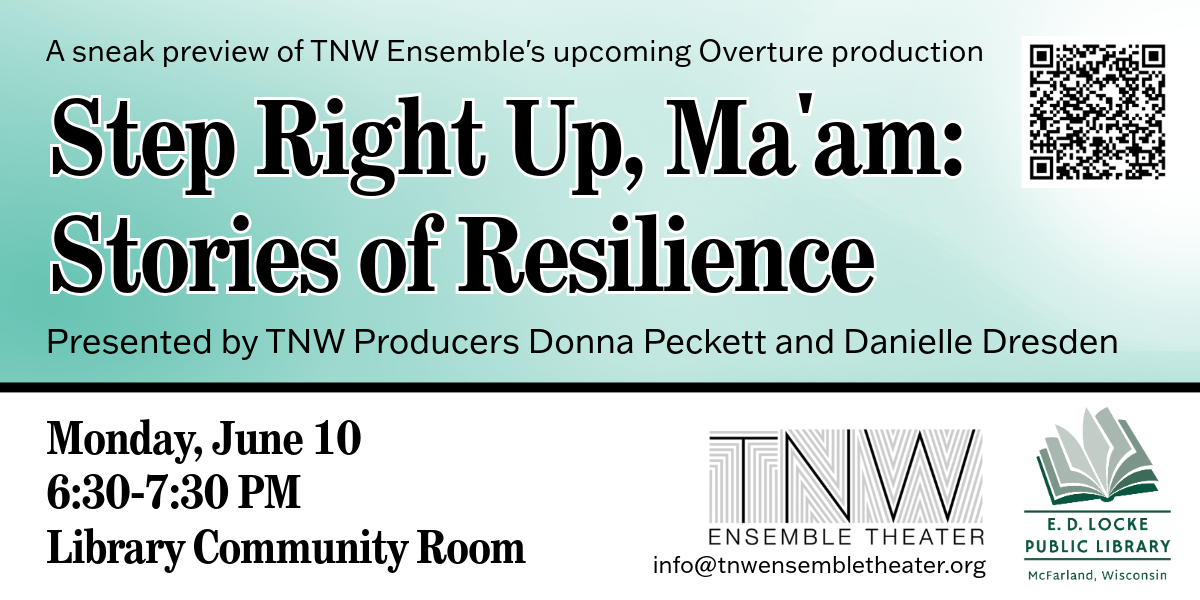 TNW Ensemble is previewing their upcoming Overture Center production "Step Right Up, Ma'am: Stories of Resilience" at E.D. Locke Public Library.  This event is Monday, June 10 from 6:30-7:30 PM in the Library Community Room