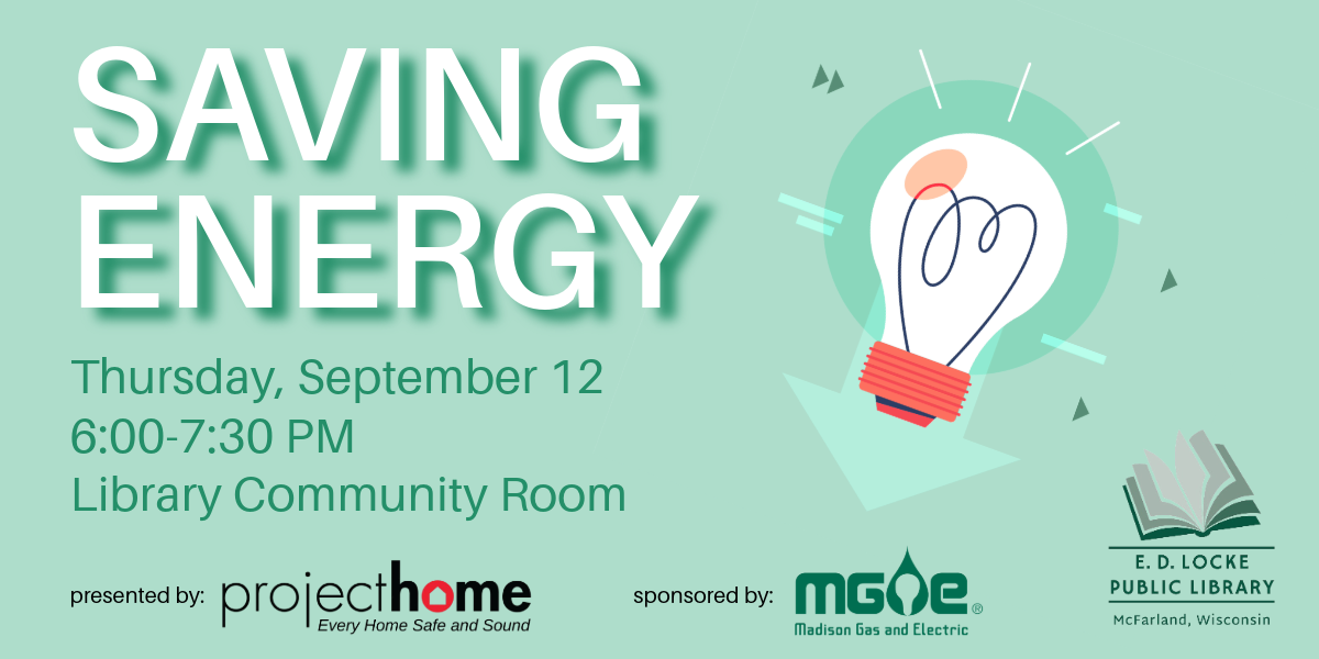 Project Home's Saving Energy program is Thursday, September 12, 6-7:30 PM in the Library Community Room. This program is sponsored by MG&E.