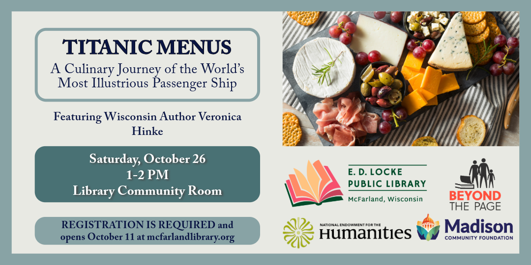 Wisconsin author Veronica Hinke will take us on a Titanic culinary journey on Saturday, October 26, 1-2 PM, in the Library Community Room. Space is limited; registration is required and will open October 11 at mcfarlandlibrary.org.