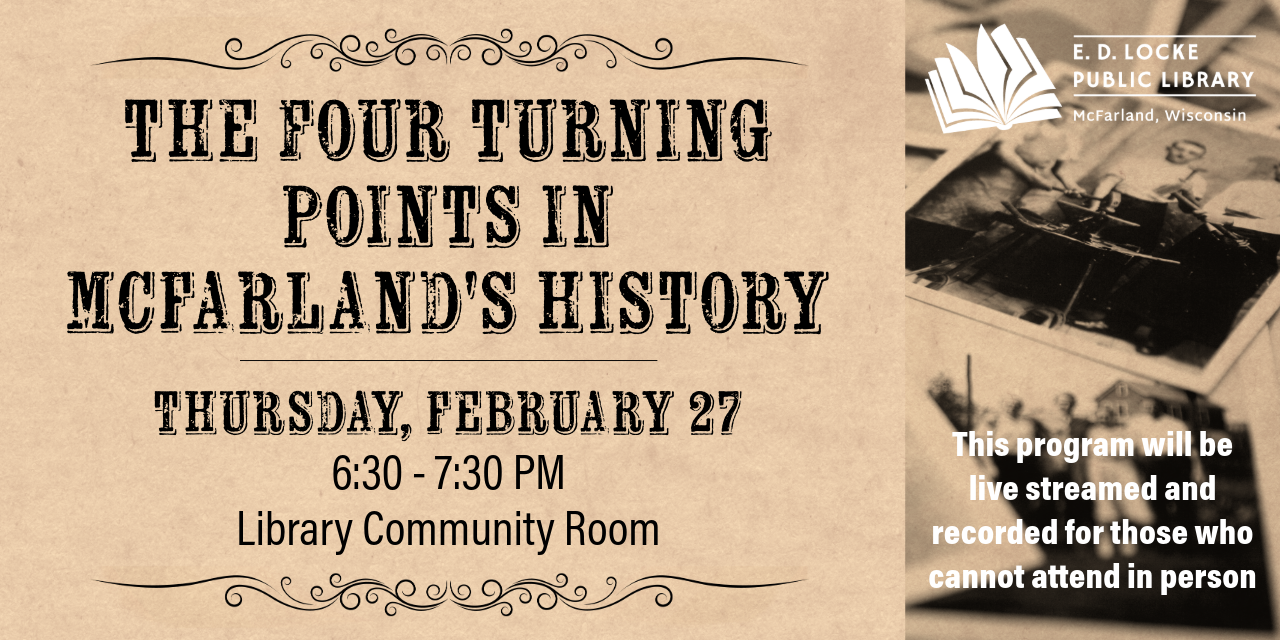 On Thursday, February 27, from 6:30-7:30 in the Library Community Room, Ron Larson will present on the four turning points in McFarland history. This program will be live streamed and recorded for those who cannot attend in person.