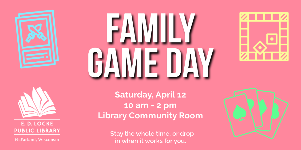 Family Game Day will be held Saturday, April 12, from 10 AM to 2 PM in the Library Community Room. Come for it all or drop in when you can. Games will be provided, but feel free to bring your own!