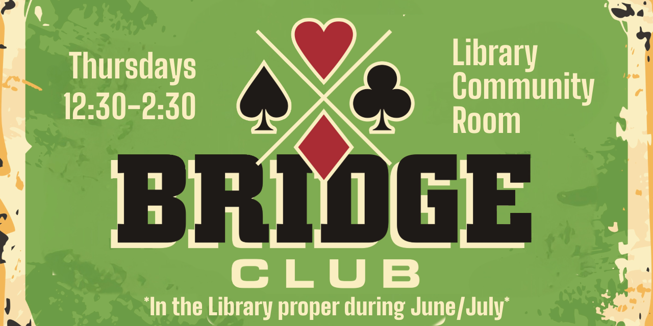 Bridge Club meets every Thursday, 12:30-2:30 PM, in the Library Community Room.  All levels of play are welcome; no registration is required.