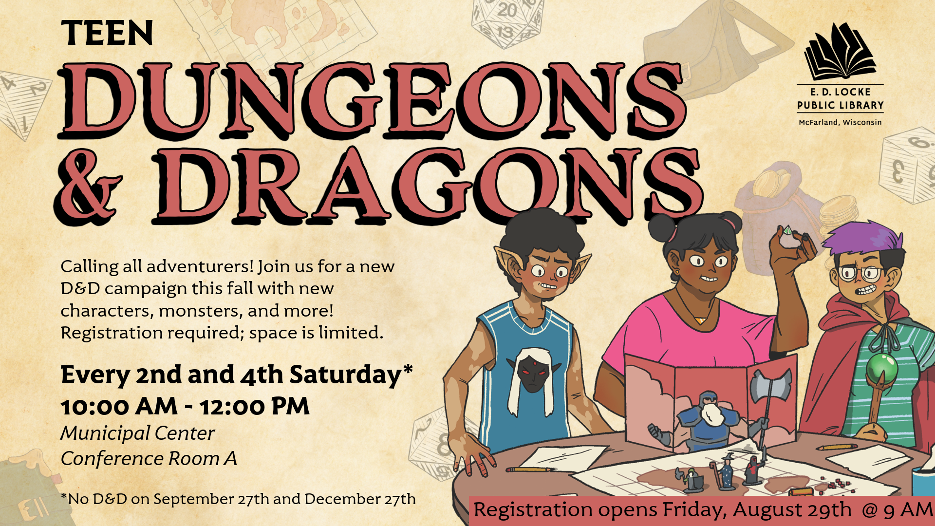 Background has faded dice and items typically found in D&D alongside a picture of three teens playing D&D on a table. Text reads: Teen Dungeons & Dragons. Calling all adventurers! Join us for a ew D&D campaign this fall with new characters, monsters, and more! Registration required; space is limited. Every 2nd and 4th Saturday*, 10:00 AM - 12:00 PM, Municipal Center Conference Room A, *No D&D on September 27th and December 27th, Registration opens Friday, Agusut 29th @ 9 AM