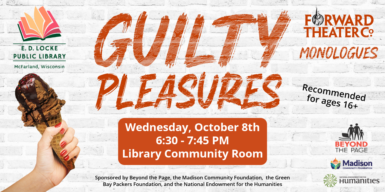 Wednesday, October 8, 6:30-7:45, Forward Theater will be presenting some of their monologues from "Guilty Pleasures."  Recommended for ages 16+.