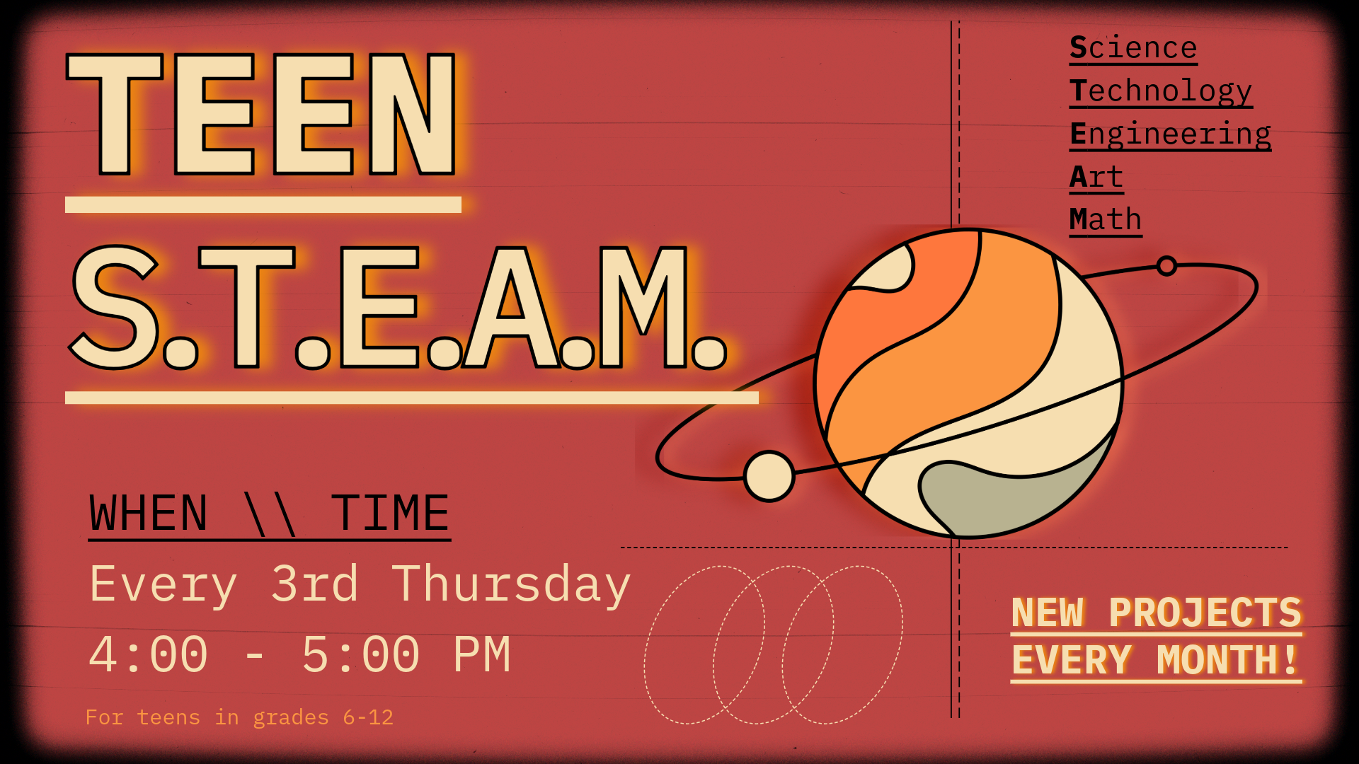 Teen STEAM Program Advertisement; Every 3rd Thursday, 4:00 - 5:00 PM, New Projects Every Month!