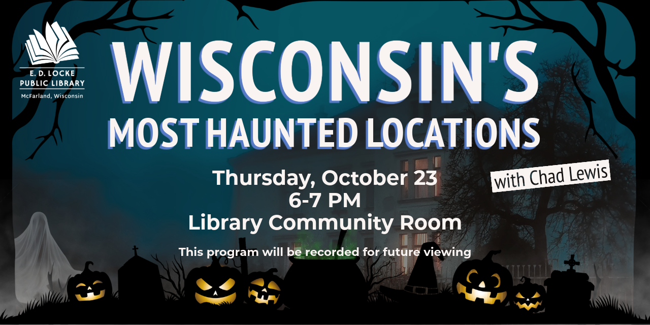 Chad Lewis is presenting "Wisconsin's Most Haunted Locations" on Thursday, October 23, 6-7 PM.  The program will be recorded for future viewing.