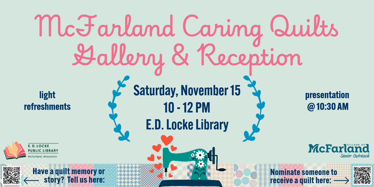 The 2nd Annual Caring Quilts Gallery & Reception is Saturday, November 15, 10 AM-12 PM. There will be light refreshments, a presentation at 10:30, and time for you to walk through the library to see all the quilts!