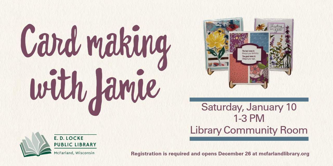 Jamie Statz Paynter is coming back to E.D. Locke for more card making!  The workshop is Saturday, January 10, 1-3 PM in the Library Community Room.  Registration is required and opens December 26 at mcfarlandlibrary.org