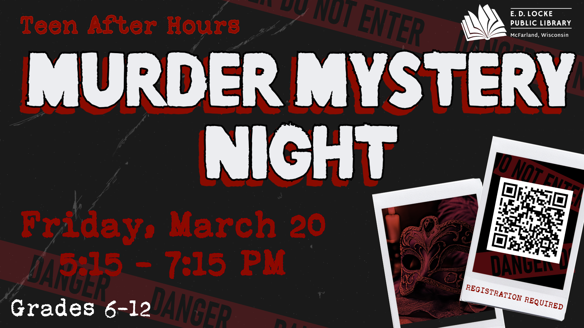 Image shows a black background with red tape that says "Danger". The forefront of the image shows two polaroid-style images and text reading: "Teen After Hours Murder Mystery Night, Friday, March 20, 5:15-7:15, Grades 6-12, Registration required"