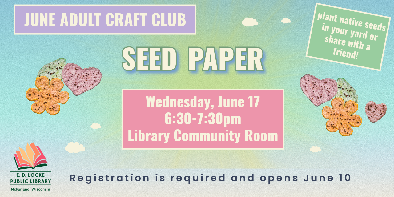 june adult craft club - seed paper. wednesday, june 17 6:30-7:30pm. Library community room. Registration is required and opens June 10. plant native seeds in your yard or share with a friend