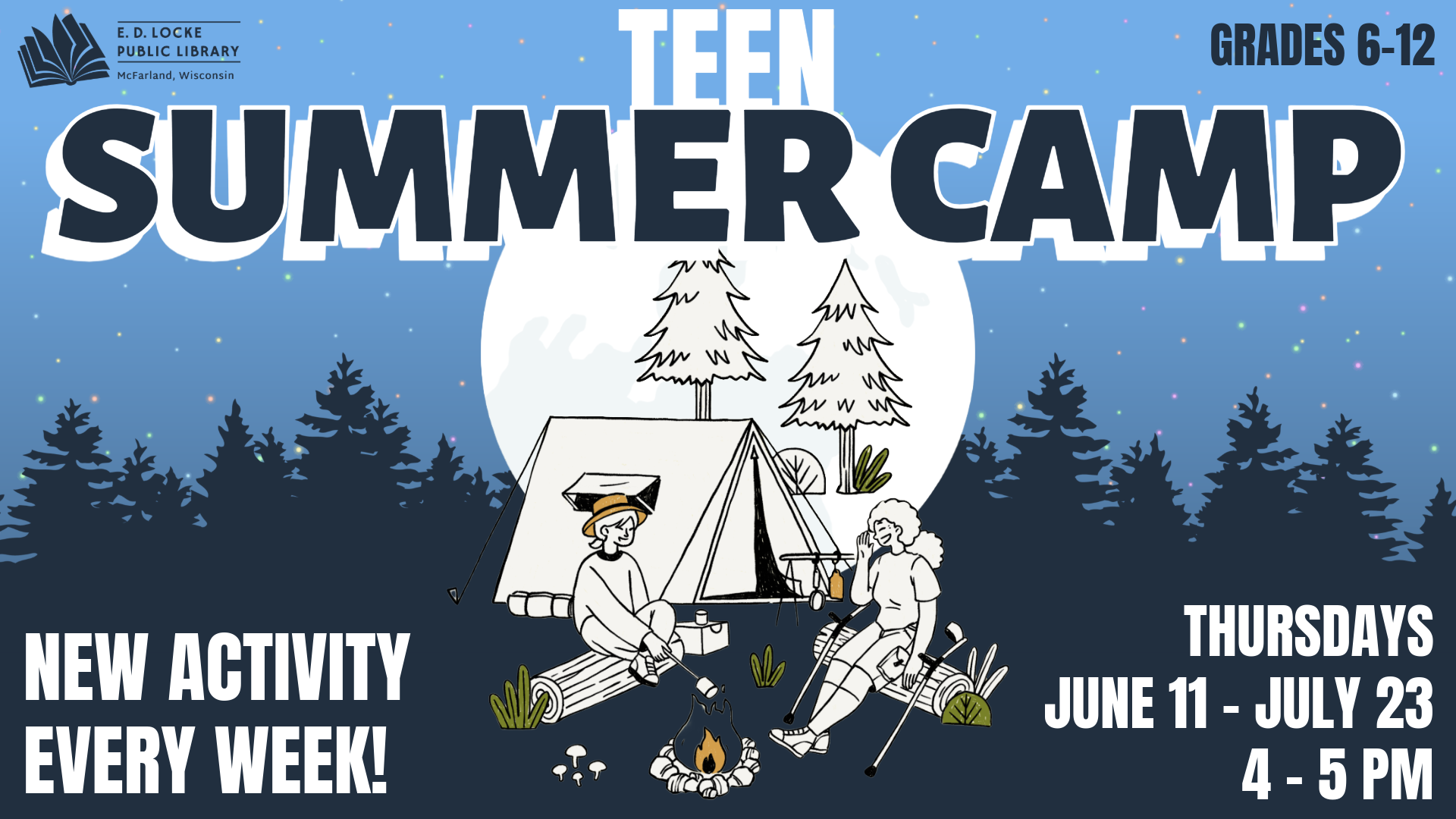 Pictured is a slide shaped advertisement for a library program. The top of the background features a light blue sky with multicolored dots, and underneath it is a dark blue silhouette of trees. In front of the trees is an illustration of a full moon, and a sketch of two campers sitting by a fire. White and blue text surrounds this image, reading "Teen Summer Camp, New Activity Every Week! Thursdays, June 11 - July 23, 4-5 PM. Grades 6-12."
