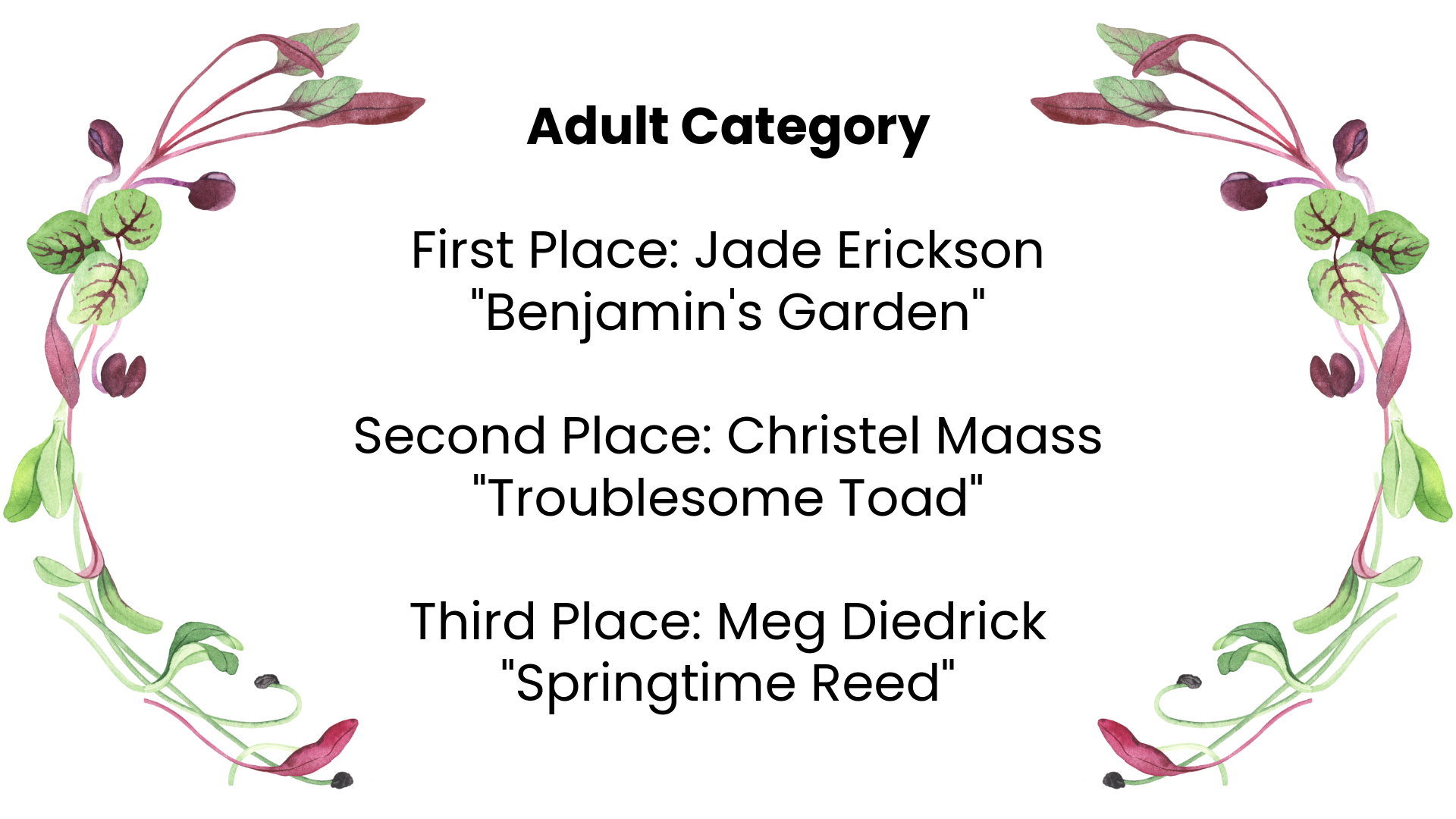 Adult category. First place: Jade Erickson "Benjamin's Garden". Second Place: Christel Maass "Troublesome Toad". Third place: Meg Diedrick "Springtime Reed"