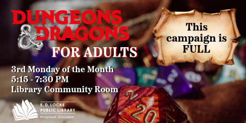 D&D for Adults happens the 3rd Monday of each Monday. Our next session is Monday, April 21, 5:15-7:30 PM in the back of the library. Registration is FULL.