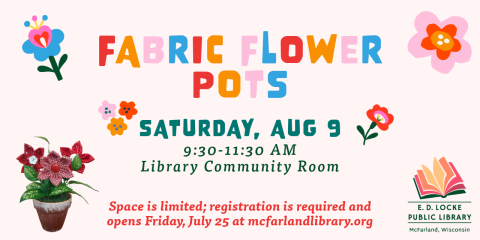 Come and create your own fabric flower pot on Saturday, August 9th, 9:30-11:30 AM.  Registration is required and opens July 25.