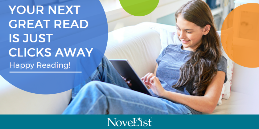 Picture of teen lounging on a couch with a tablet. Text on left inside blue circle reads "Your next great read is just clicks away. Happy Reading!" Text at bottom reads "NoveList"