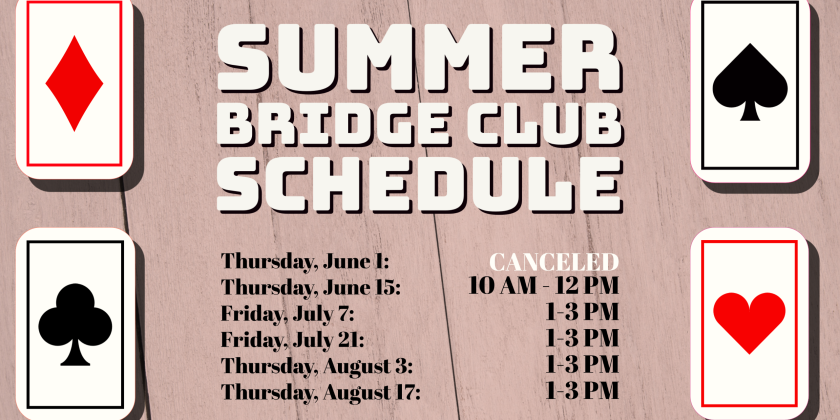 Bridge Club Summer Schedule: Thursday, June 1 is canceled, Thursday, June 15 is 10 AM to 12 PM, Friday, July 7 is 1 to 3 PM, Friday, July 21 is 1 to 3 PM, Thursday, August 3 is 1 to 3 PM, Thursday, August 17 is 1 to 3 PM