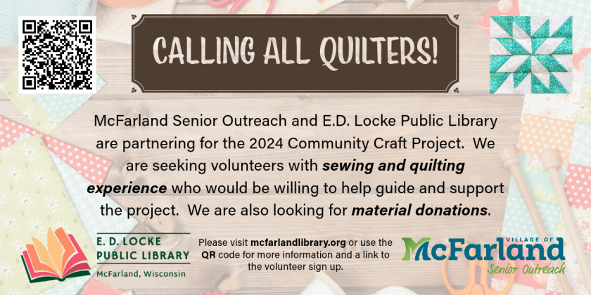 McFarland Senior Outreach and E.D. Locke Public Library are looking for volunteers with sewing and quilting experience who would be willing to help guide and support our 2024 Community Craft Project.  Please contact Katie at 608-838-7117 for questions.