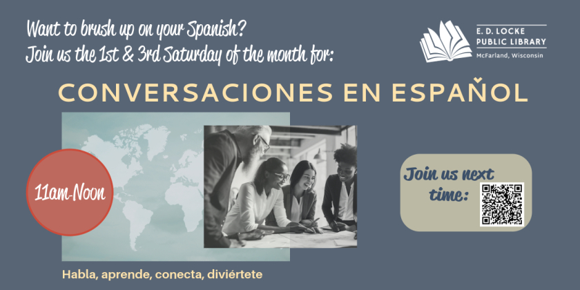 Conversaciones en Espanol slide:  Want to brush up on your Spanish?  Join us the 1st and 3rd Saturday of the month for Conversaciones en Espanol.  11am-Noon.  Check our calendar for more details.