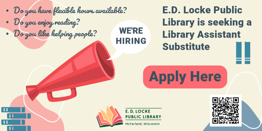 We're Hiring. Do you have flexible hours available? Do you enjoy reading? Do you like helping people? E.D. Locke Public Library is seeking a Library Assistant Substitute. Apply Here.