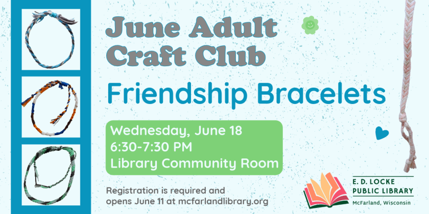 Our June Adult Craft Club will be Wednesday, June 18, 6:30-7:30 PM in the Library Community Room. We'll be making Friendship Bracelets.  Registration is required and opens June 11 at mcfarlandlibrary.org. 