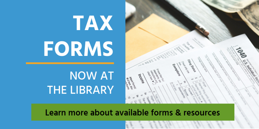 Picture of federal tax forms, a pencil and money with text that reads "Tax forms now at the library. Learn more about available forms & resources"